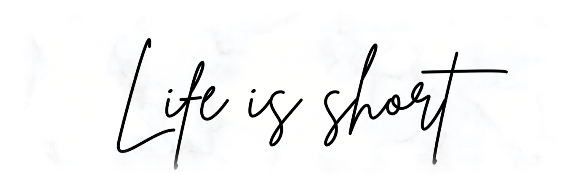 Life is short